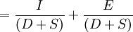 =\frac{I}{(D+S)}+\frac{E}{(D+S)}